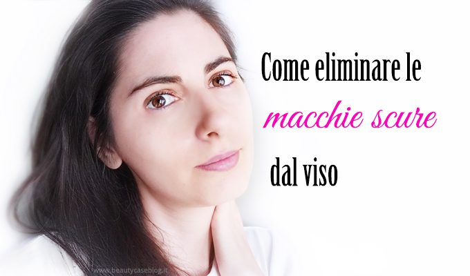 Come eliminare le macchie scure dalla pelle del viso